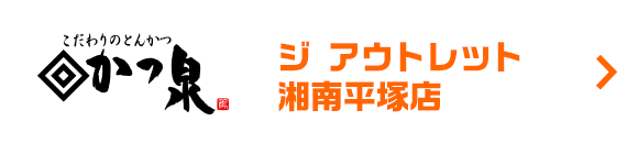 かつ泉　ジ アウトレット
湘南平塚店